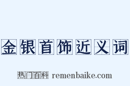金银首饰近义词是什么意思的图片